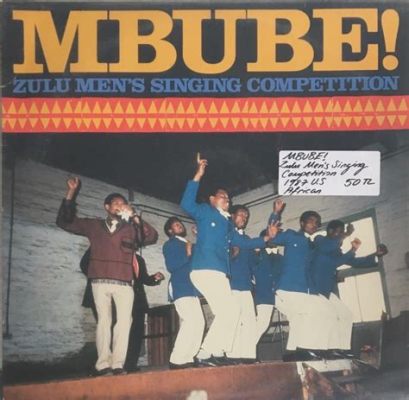 Mbube - A Captivating Fusion of Zulu Harmony and Western Instrumentation